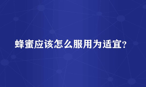 蜂蜜应该怎么服用为适宜？