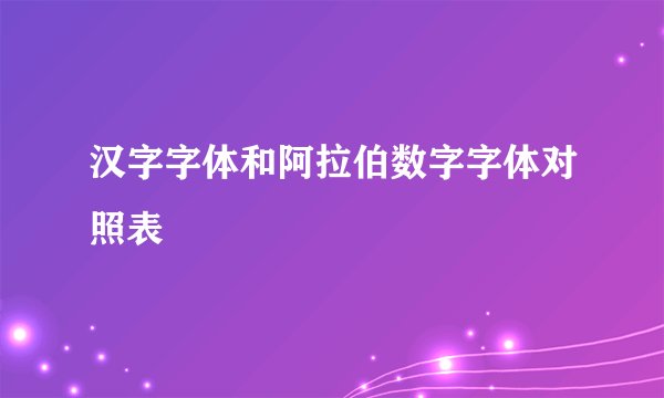 汉字字体和阿拉伯数字字体对照表