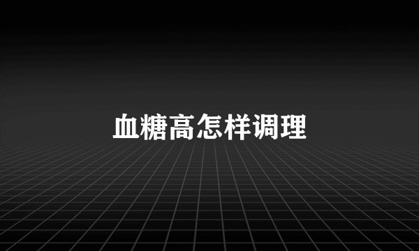 血糖高怎样调理