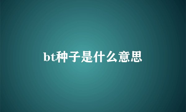 bt种子是什么意思