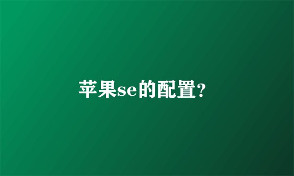 苹果se的配置？