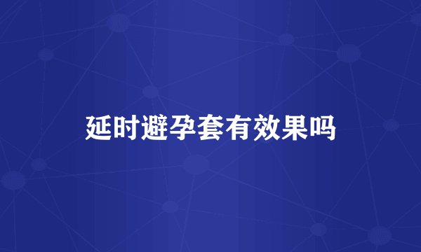 延时避孕套有效果吗