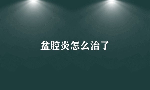 盆腔炎怎么治了