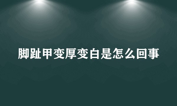 脚趾甲变厚变白是怎么回事