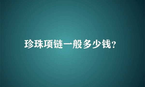 珍珠项链一般多少钱？