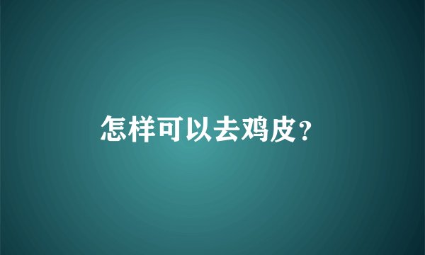 怎样可以去鸡皮？