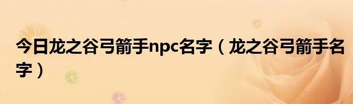 今日龙之谷弓箭手npc名字（龙之谷弓箭手名字）