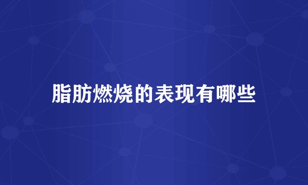 脂肪燃烧的表现有哪些