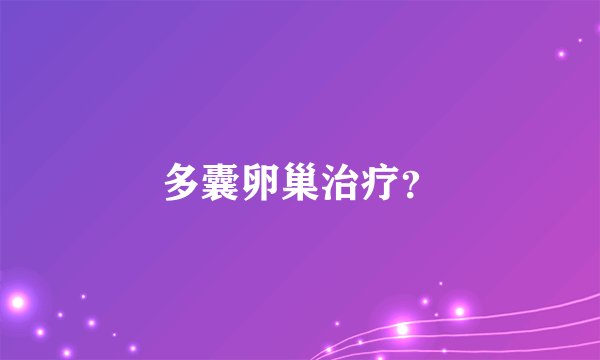多囊卵巢治疗？