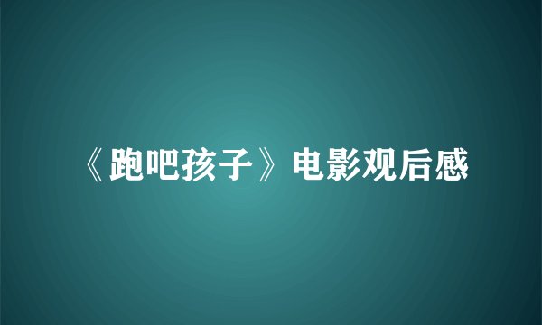 《跑吧孩子》电影观后感
