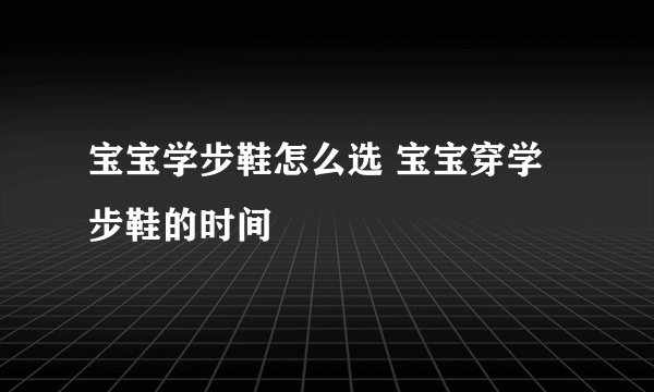 宝宝学步鞋怎么选 宝宝穿学步鞋的时间