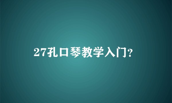 27孔口琴教学入门？