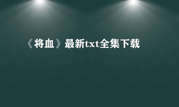 《将血》最新txt全集下载