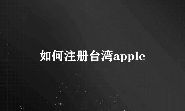如何注册台湾apple