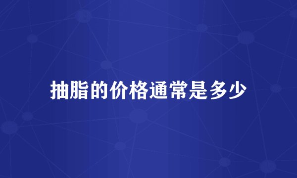 抽脂的价格通常是多少
