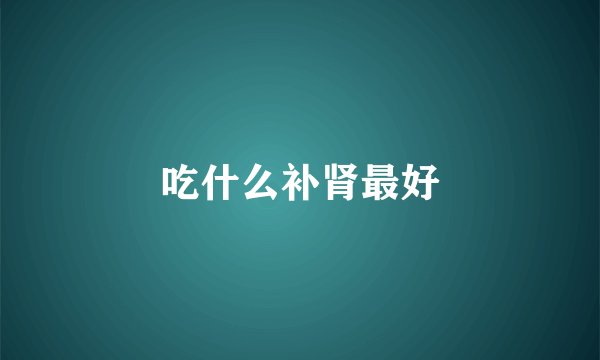 吃什么补肾最好