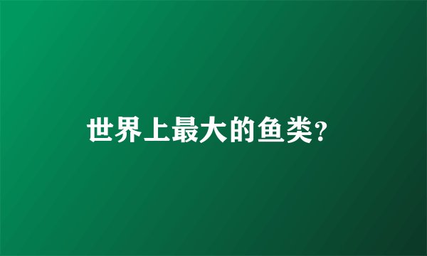 世界上最大的鱼类？
