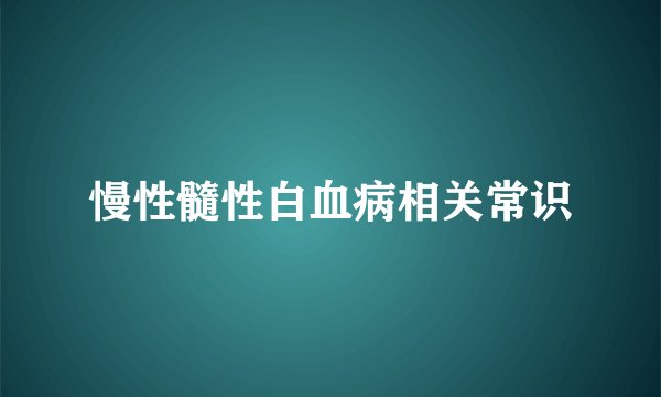 慢性髓性白血病相关常识