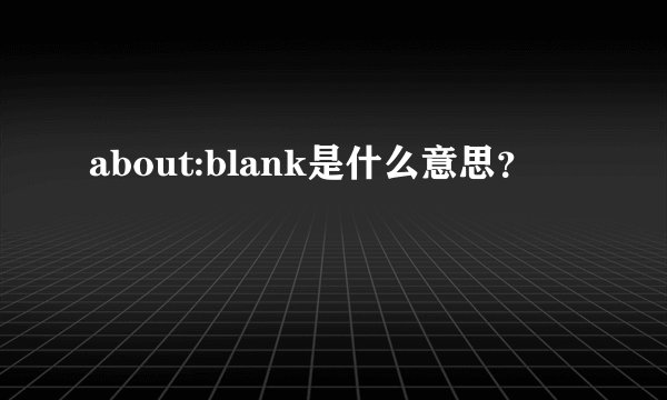 about:blank是什么意思？