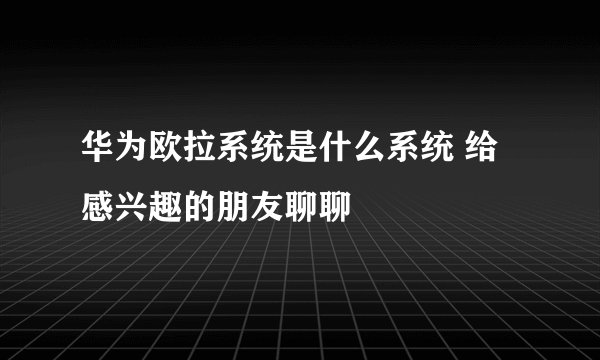 华为欧拉系统是什么系统 给感兴趣的朋友聊聊