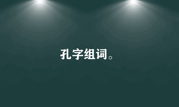 孔字组词。