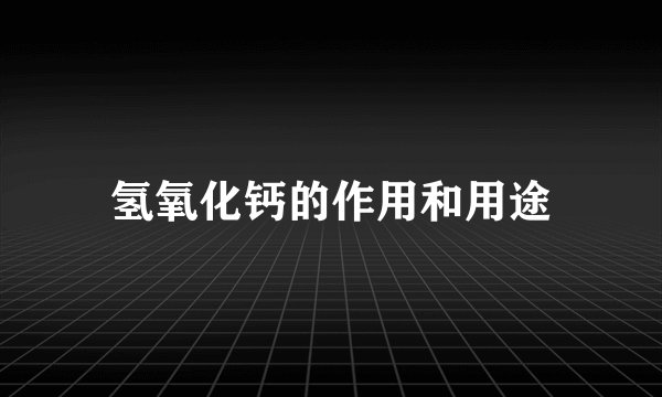 氢氧化钙的作用和用途