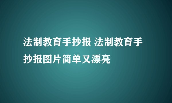 法制教育手抄报 法制教育手抄报图片简单又漂亮