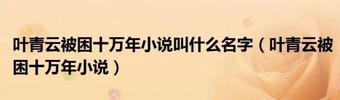 叶青云被困十万年小说叫什么名字（叶青云被困十万年小说）