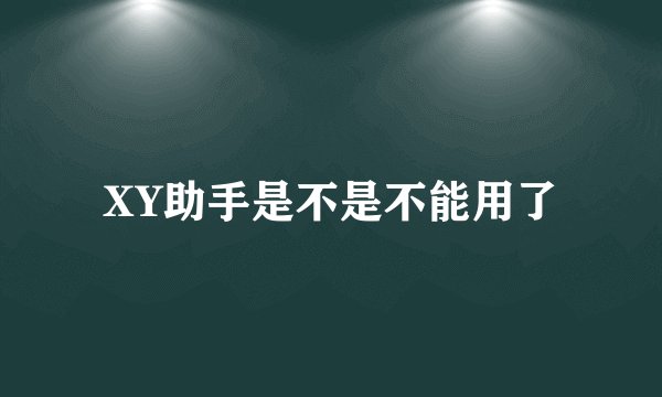 XY助手是不是不能用了