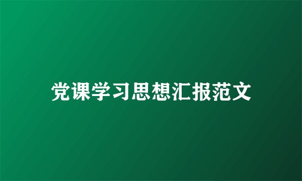 党课学习思想汇报范文