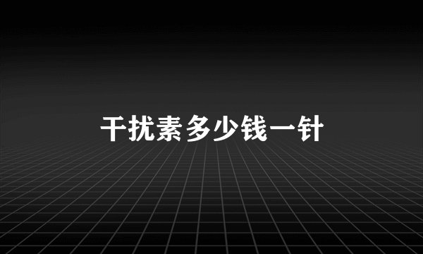 干扰素多少钱一针