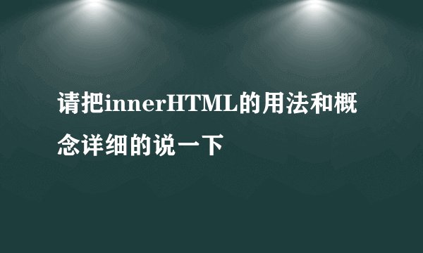 请把innerHTML的用法和概念详细的说一下