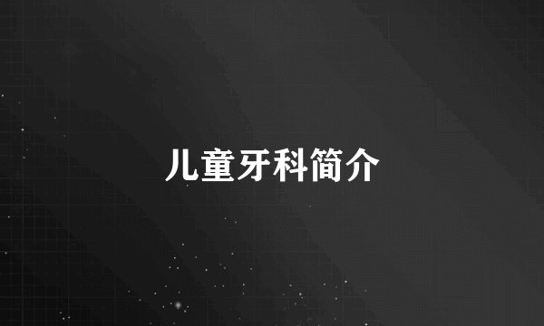 儿童牙科简介