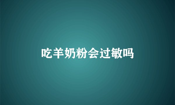 吃羊奶粉会过敏吗