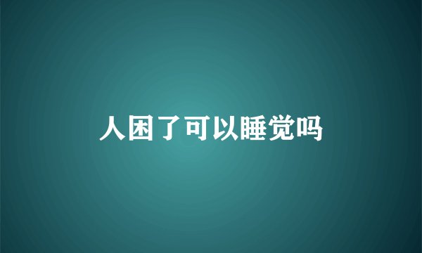 人困了可以睡觉吗