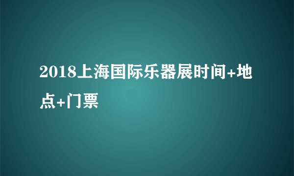 2018上海国际乐器展时间+地点+门票