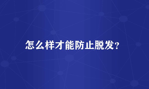 怎么样才能防止脱发？