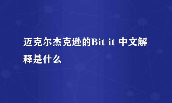 迈克尔杰克逊的Bit it 中文解释是什么