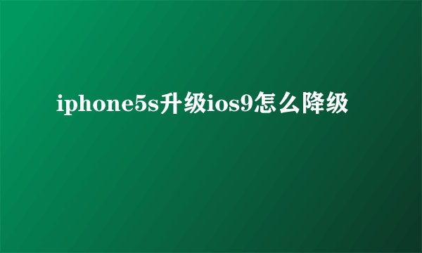 iphone5s升级ios9怎么降级