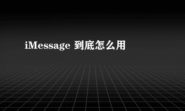 iMessage 到底怎么用
