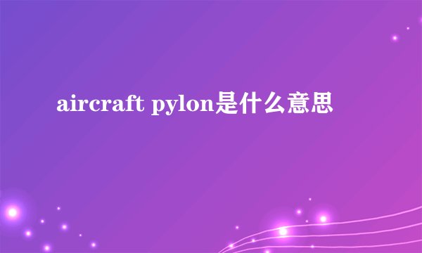 aircraft pylon是什么意思