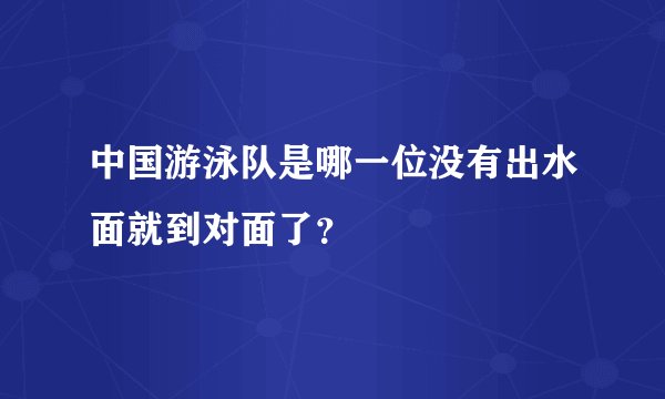 中国游泳队是哪一位没有出水面就到对面了？