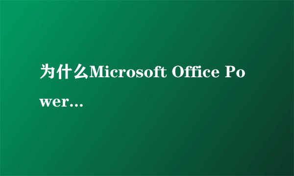 为什么Microsoft Office PowerPoint没法开始运行打开此目标所需的应用程序