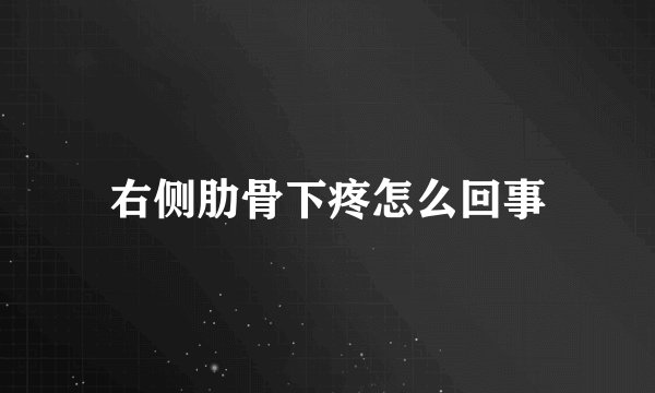 右侧肋骨下疼怎么回事