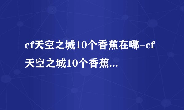 cf天空之城10个香蕉在哪-cf天空之城10个香蕉在什么地方