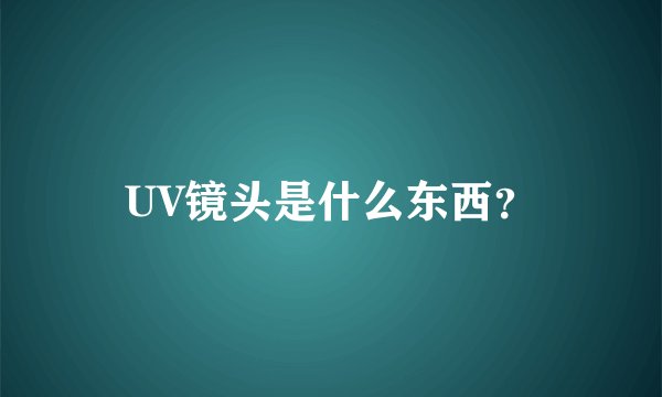 UV镜头是什么东西？