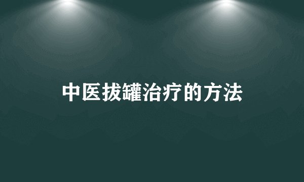 中医拔罐治疗的方法