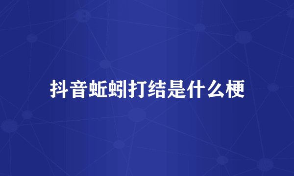 抖音蚯蚓打结是什么梗
