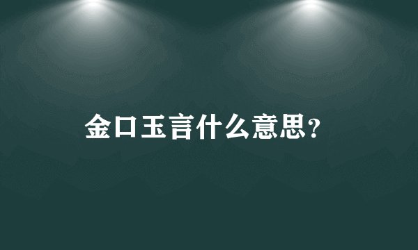 金口玉言什么意思？