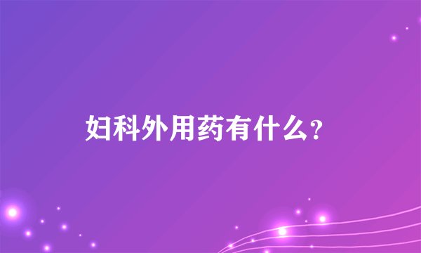 妇科外用药有什么？